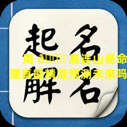 周 🐛 易连山易命理真能精准预测未来吗